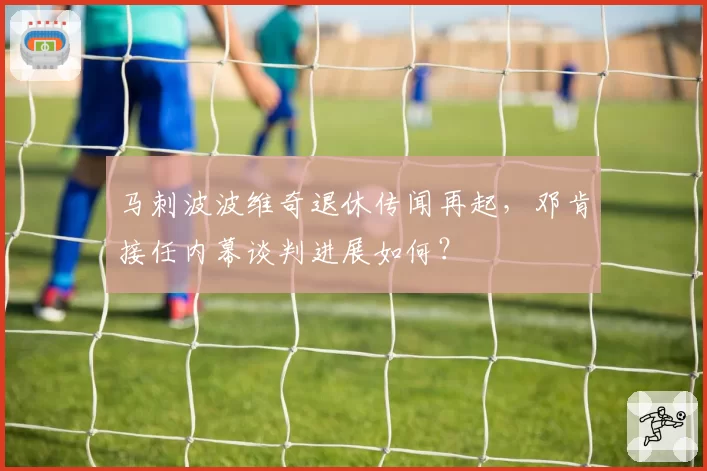 马刺波波维奇退休传闻再起,邓肯接任内幕谈判进展如何?