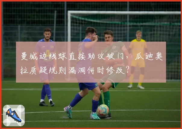 曼城边线球直接助攻破门，瓜迪奥拉质疑规则漏洞何时修改？