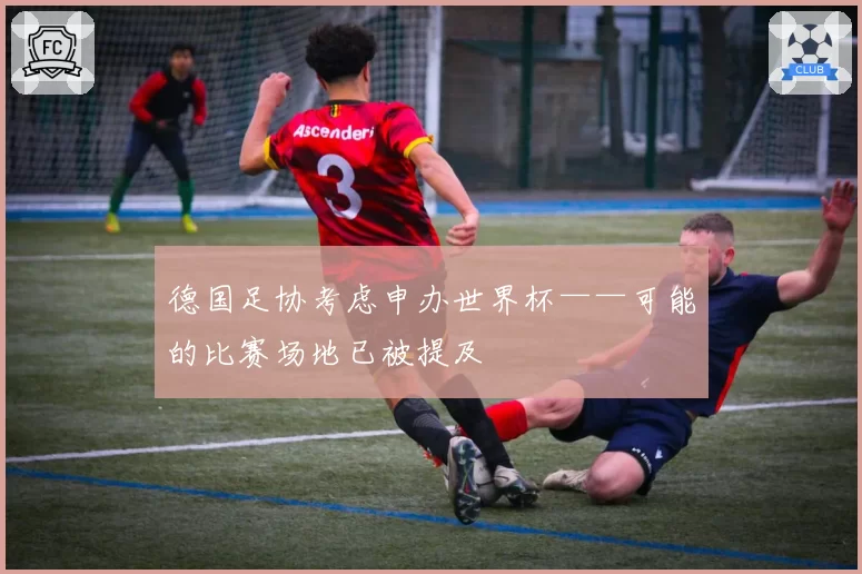 德国足协考虑申办世界杯——可能的比赛场地已被提及