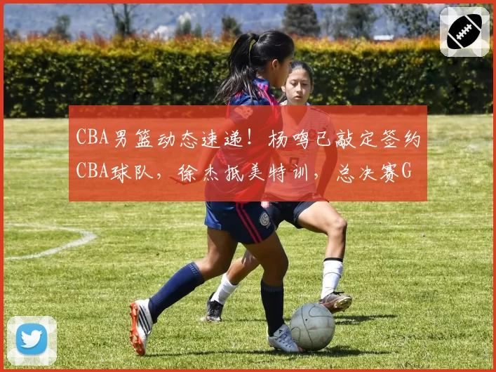 CBA男篮动态速递！杨鸣已敲定签约CBA球队，徐杰抵美特训，总决赛G1全部采用外籍裁判