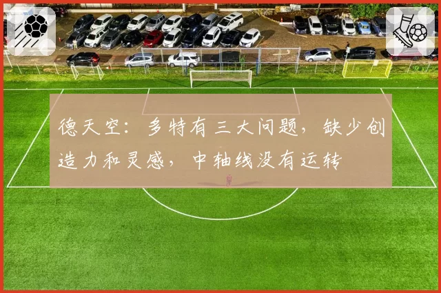 德天空:多特有三大问题,缺少创造力和灵感,中轴线没有运转